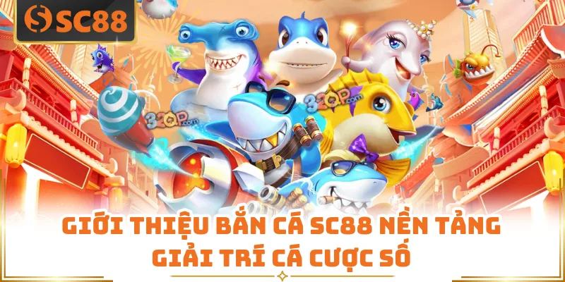 Giới thiệu bắn cá SC88 nền tảng giải trí cá cược số